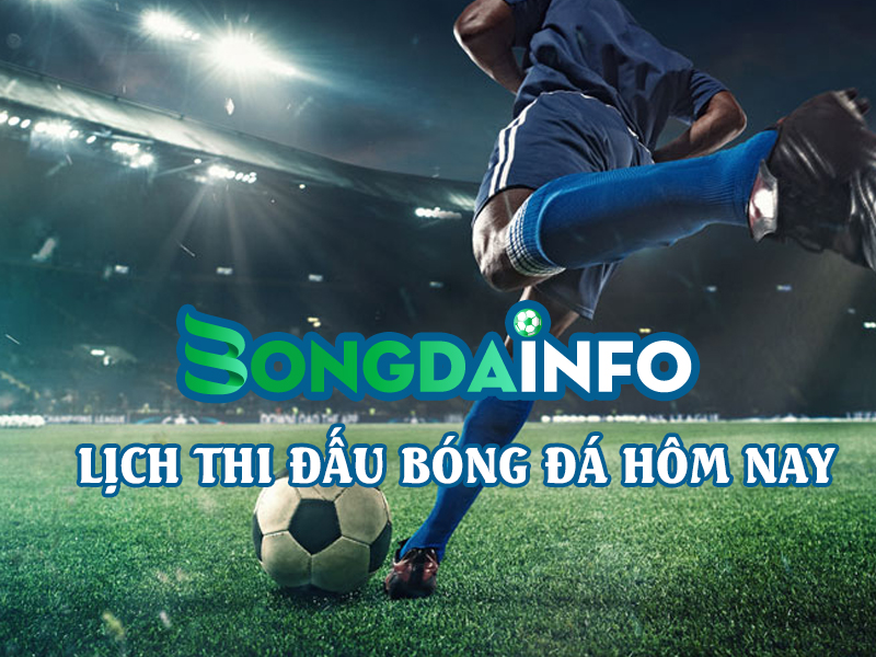 Lịch thi đấu bóng đá hôm nay - Bongdainfo.com