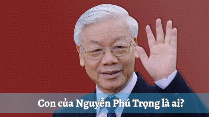 Con của Nguyễn Phú Trọng là ai