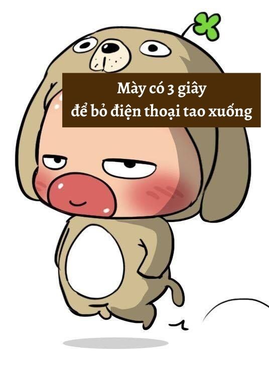 Mày có 3 giây để bỏ điện thoại tao xuống